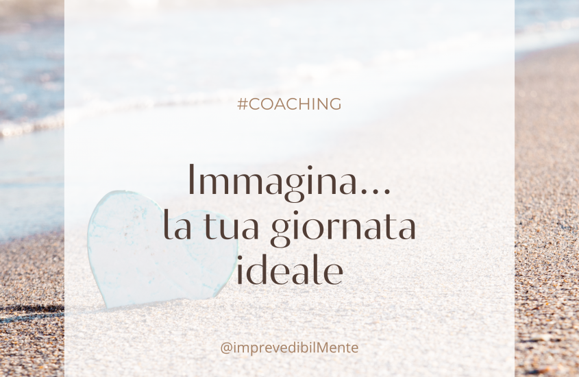 Immagina…la tua giornata ideale